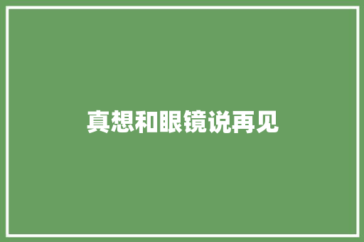 真想和眼镜说再见