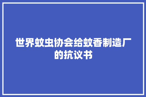 世界蚊虫协会给蚊香制造厂的抗议书