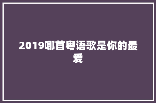 2019哪首粤语歌是你的最爱