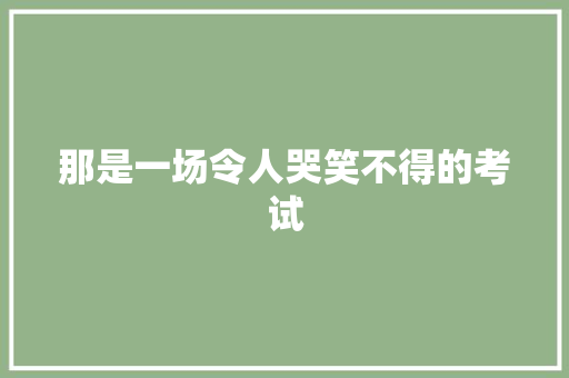 那是一场令人哭笑不得的考试
