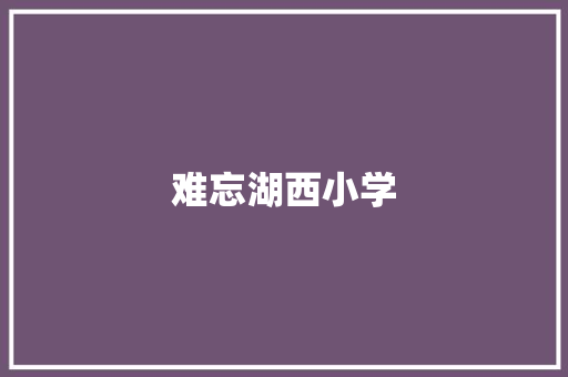 难忘湖西小学