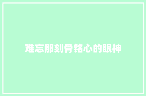 难忘那刻骨铭心的眼神