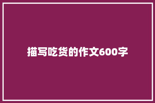 描写吃货的作文600字