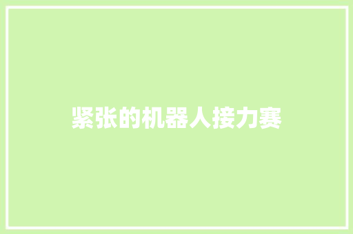 紧张的机器人接力赛