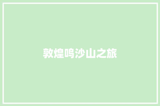 敦煌鸣沙山之旅