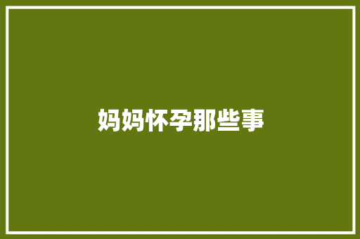 妈妈怀孕那些事