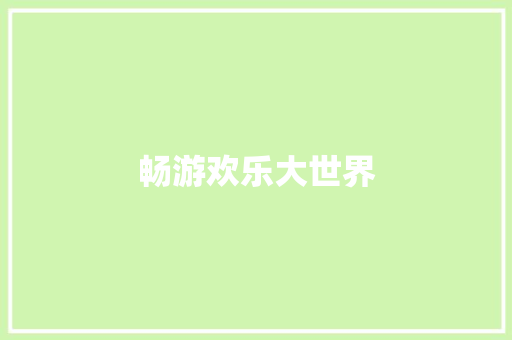 畅游欢乐大世界 知识百科