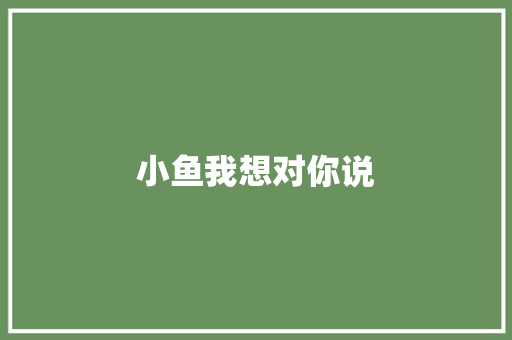 小鱼我想对你说