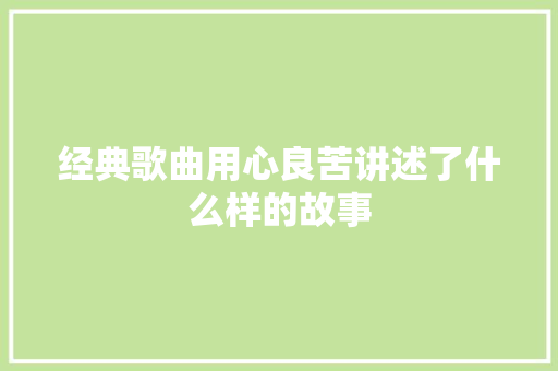 经典歌曲用心良苦讲述了什么样的故事