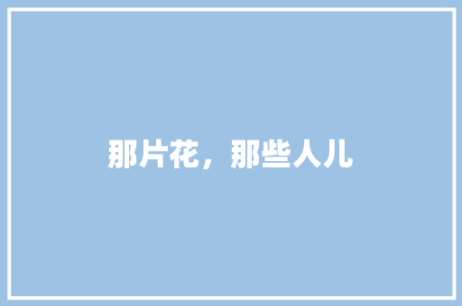 那片花，那些人儿
