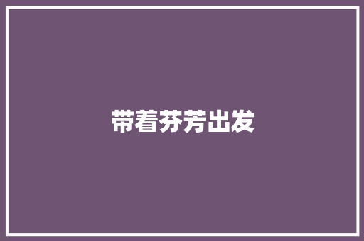 带着芬芳出发