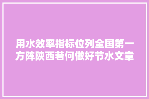 用水效率指标位列全国第一方阵陕西若何做好节水文章