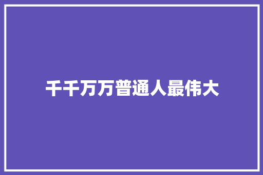 千千万万普通人最伟大
