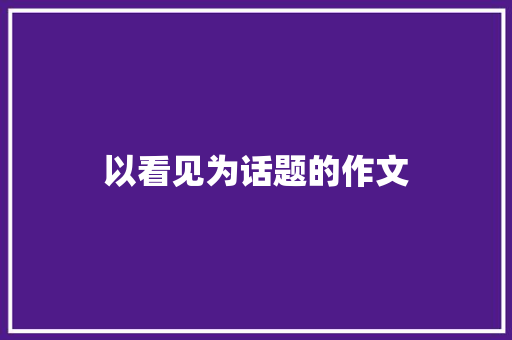 以看见为话题的作文