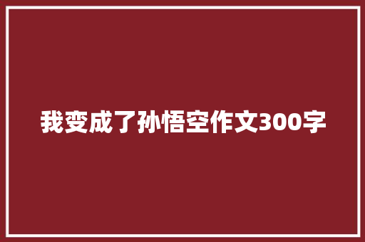 我变成了孙悟空作文300字