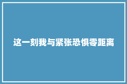 这一刻我与紧张恐惧零距离