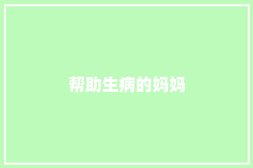 帮助生病的妈妈 知识百科