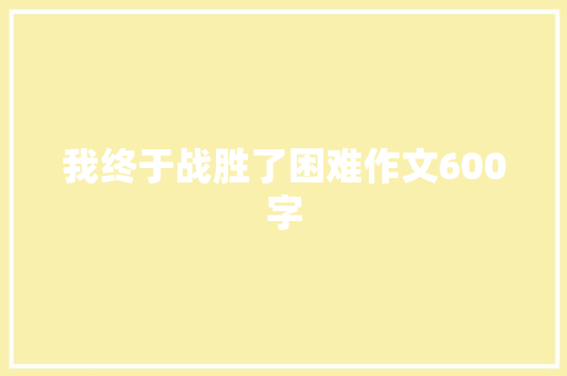 我终于战胜了困难作文600字