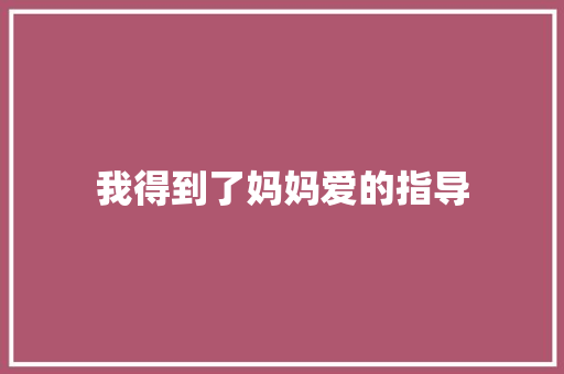 我得到了妈妈爱的指导