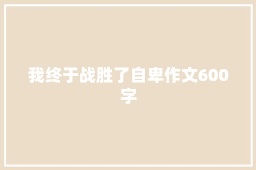 我终于战胜了自卑作文600字