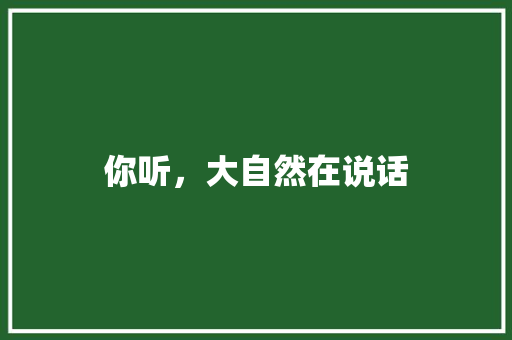 你听，大自然在说话