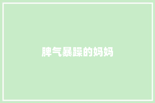 脾气暴躁的妈妈 知识百科