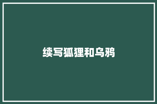 续写狐狸和乌鸦
