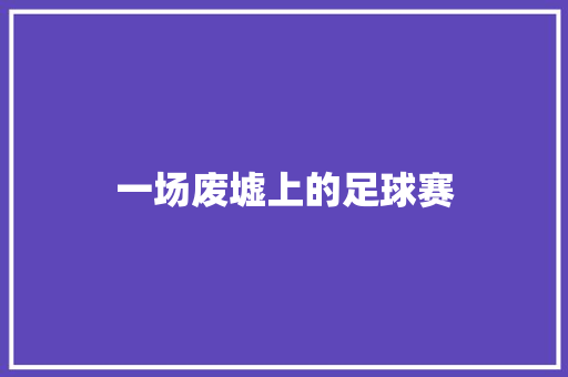 一场废墟上的足球赛