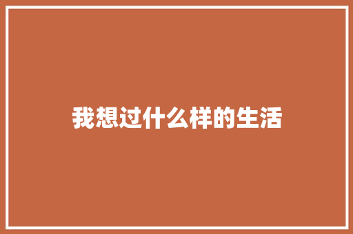 我想过什么样的生活