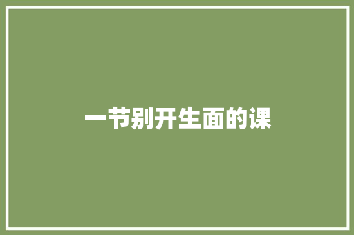 一节别开生面的课