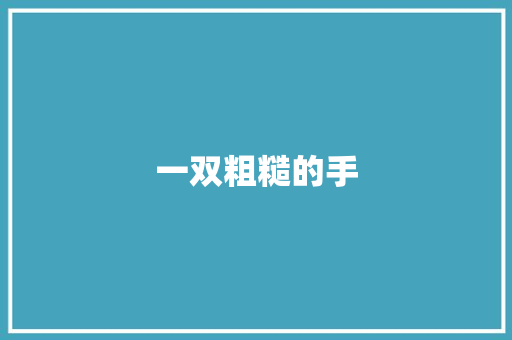 一双粗糙的手
