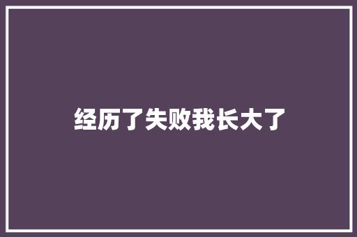 经历了失败我长大了