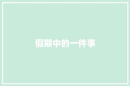 假期中的一件事 知识百科