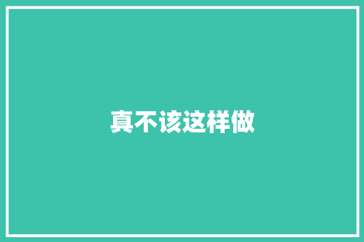 真不该这样做