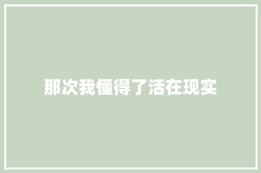 那次我懂得了活在现实