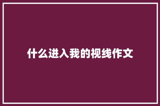 什么进入我的视线作文