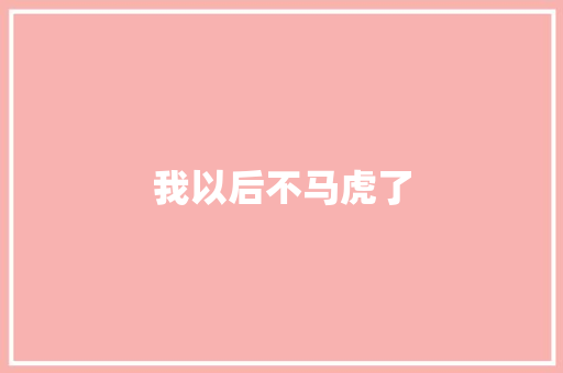 我以后不马虎了