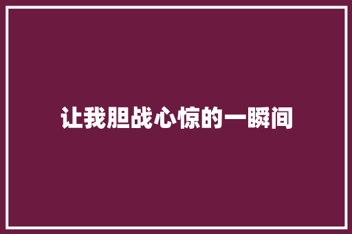 让我胆战心惊的一瞬间