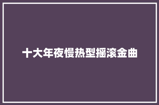 十大年夜慢热型摇滚金曲