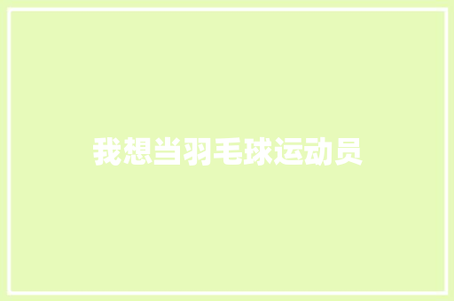 我想当羽毛球运动员