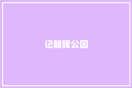 记朝晖公园