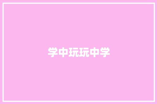 学中玩玩中学