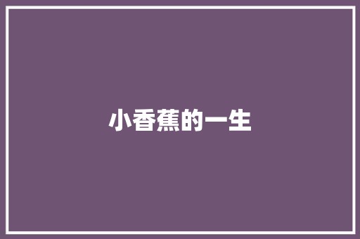 小香蕉的一生 知识百科