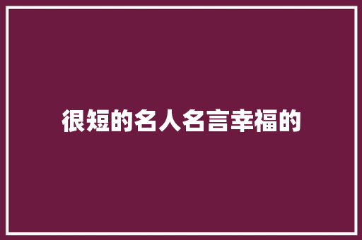 很短的名人名言幸福的 知识百科