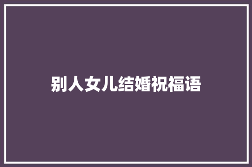 别人女儿结婚祝福语 知识百科