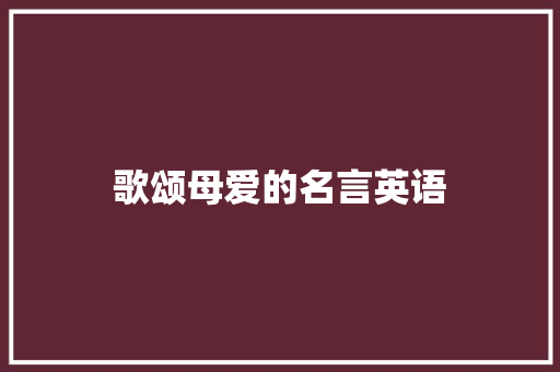 歌颂母爱的名言英语