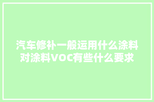 汽车修补一般运用什么涂料对涂料VOC有些什么要求 汽车知识