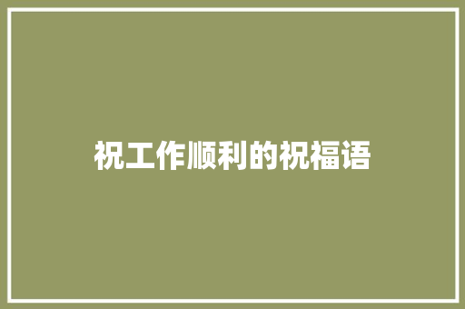 祝工作顺利的祝福语