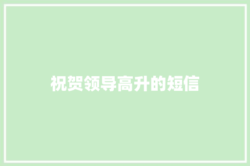 祝贺领导高升的短信
