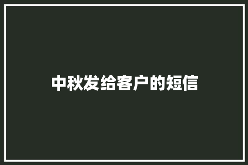 中秋发给客户的短信